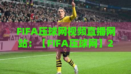 FIFA压球网视频直播网站：【FIFA压球网】2026年观赛新体验，你准备好了吗？