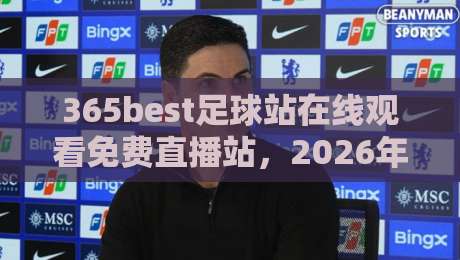 365best足球站在线观看免费直播站，2026年球迷必备神器！