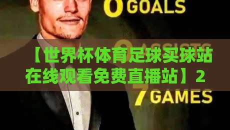 【世界杯体育足球买球站在线观看免费直播站】2026年免费高清观赛攻略全解析