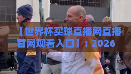 【世界杯买球直播网直播官网观看入口】: 2026年观赛新姿势，这些隐藏技巧让你不踩坑