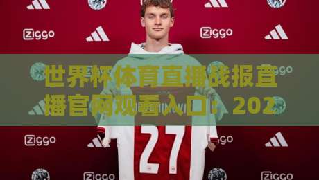 世界杯体育直播战报直播官网观看入口：2026年观赛全攻略（世界杯）
