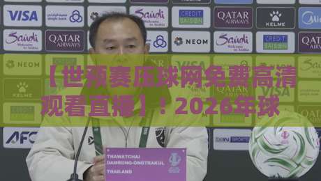 【世预赛压球网免费高清观看直播】! 2026年球迷必看指南