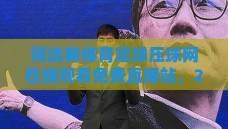 预选赛体育足球压球网在线观看免费直播站，2026世预赛实测体验与避坑指南