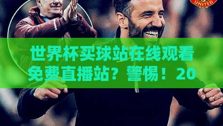 世界杯买球站在线观看免费直播站？警惕！2026年官方观赛指南来了