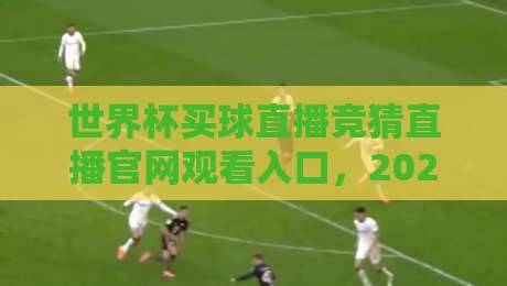 世界杯买球直播竞猜直播官网观看入口,2026观赛新方式!