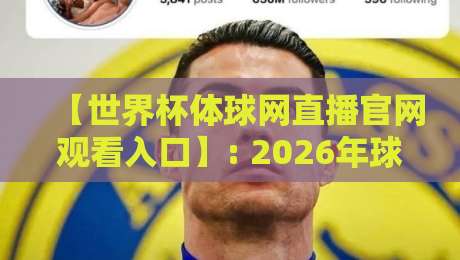 【世界杯体球网直播官网观看入口】: 2026年球迷必收藏的4个观赛通道