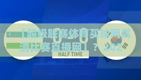 【超级联赛体育买球网高清比赛直播网】?2026年看球新姿势,你get了吗