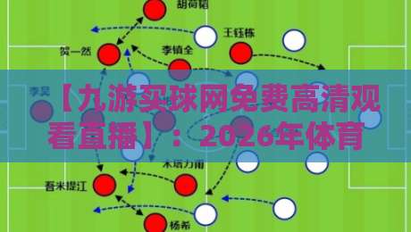 【九游买球网免费高清观看直播】：2026年体育迷必备的观赛新选择