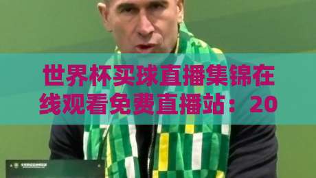 世界杯买球直播集锦在线观看免费直播站：2026年球迷必备的高清渠道与避坑指南