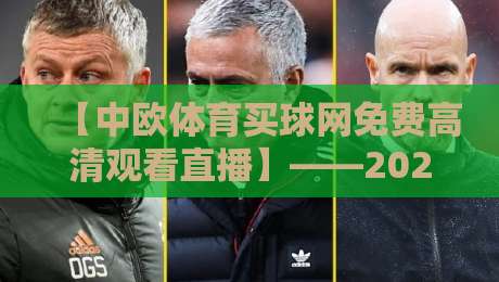 【中欧体育买球网免费高清观看直播】——2026年最新观赛体验全攻略