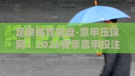 足联体育球盘-意甲压球网：2026赛季意甲投注新趋势，这些细节你注意到了吗？
