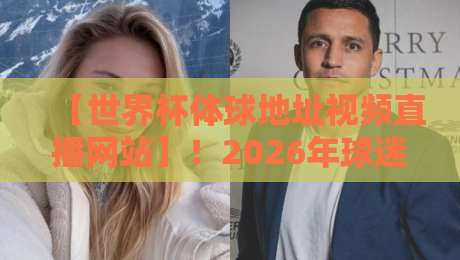 【世界杯体球地址视频直播网站】!2026年球迷必备的高清观赛指南