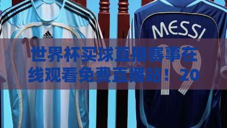 世界杯买球直播赛事在线观看免费直播站！2026球迷必备指南（世界杯买球直播赛事在线观看免费直播站）
