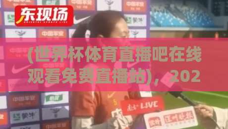 (世界杯体育直播吧在线观看免费直播站),2026世界杯观赛新选择:零延迟+高清画质实测