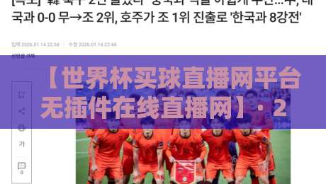 【世界杯买球直播网平台无插件在线直播网】· 2026观赛新趋势:不装插件,照样高清流畅