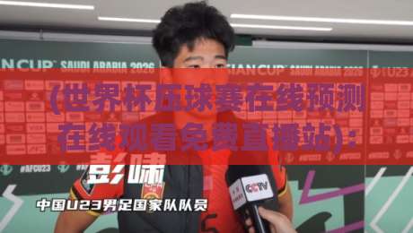 (世界杯压球赛在线预测在线观看免费直播站):2026观赛新姿势,你get了吗?