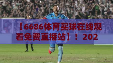 【6686体育买球在线观看免费直播站】!2026年最实用的观赛与投注指南
