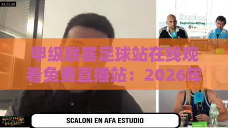 甲级联赛足球站在线观看免费直播站：2026年怎么选？实测对比来了