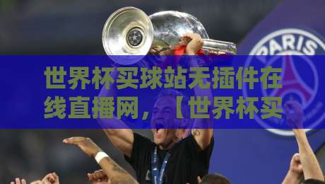 世界杯买球站无插件在线直播网，【世界杯买球站无插件在线直播网】2026观赛新体验