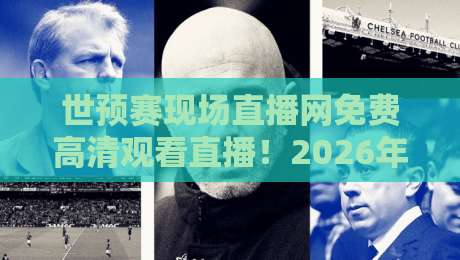 世预赛现场直播网免费高清观看直播!2026年球迷必看指南(世预赛)