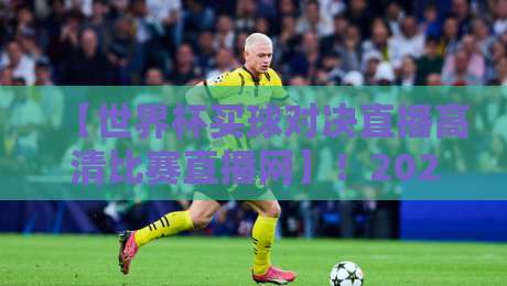 【世界杯买球对决直播高清比赛直播网】！2026年球迷必看的观赛新姿势