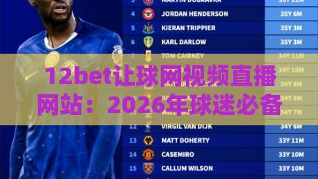 12bet让球网视频直播网站:2026年球迷必备的观赛神器!