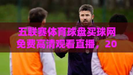 五联赛体育球盘买球网免费高清观看直播,2026赛季观赛指南与实用技巧