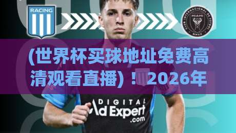 (世界杯买球地址免费高清观看直播) !2026年观赛的5个神级渠道,你不可不知