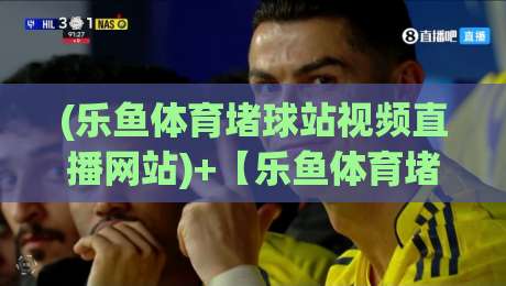 (乐鱼体育堵球站视频直播网站)+【乐鱼体育堵球站视频直播网站】+2026年实测:这4个隐藏功能让看球体验直接拉满