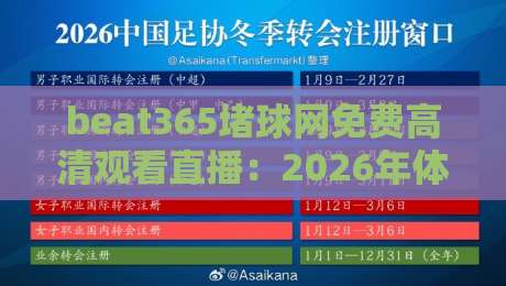 beat365堵球网免费高清观看直播:2026年体育迷的观赛新体验与避坑指南