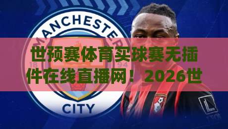 世预赛体育买球赛无插件在线直播网！2026世界杯预选赛观赛新选择(世预赛)