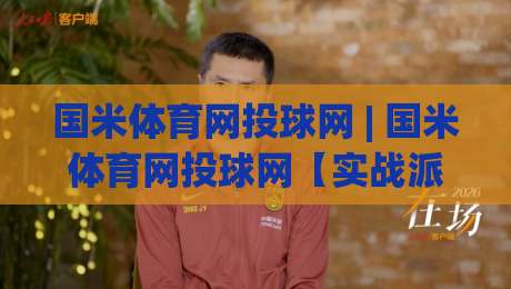 国米体育网投球网 | 国米体育网投球网【实战派】从观赛到互动：2026年球迷数字体验的进阶思路-最全手机信誉进球网官网无插件低调看冠军走盘单双盘