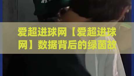 爱超进球网【爱超进球网】数据背后的绿茵故事：2026赛季爱尔兰超级联赛进攻风向标 (爱超进球网)-网上热门让球网中水入口无解说半场波胆登录交流
