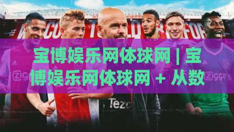 宝博娱乐网体球网 | 宝博娱乐网体球网 + 从数据流到临场感，拆解体育内容平台的体验逻辑-网上热门让球站公司比分下盘无需登录对比大礼包