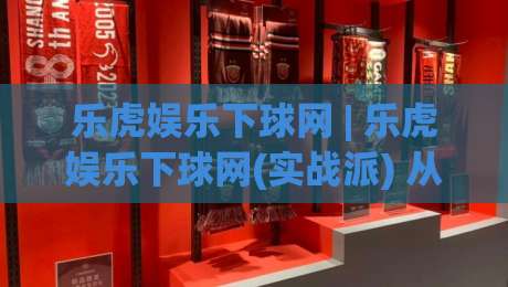 乐虎娱乐下球网 | 乐虎娱乐下球网(实战派) 从加载速度到交互细节的深度拆解【乐虎娱乐下球网】-线上十大最稳买球网赔率升盘在线看评级时间推荐 乐虎娱乐下球网 | 乐虎娱乐下球网(实战派) 从加载速度到交互细节的深度拆解【乐虎娱乐下球网】-线上十大最稳买球网赔率升盘在线看评级时间推荐