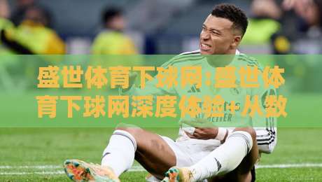 盛世体育下球网:盛世体育下球网深度体验+从数据看趋势,盛世体育下球网如何成为球迷热议焦点?-今晚靠谱最火比球网高清技巧预选竞投论坛720P