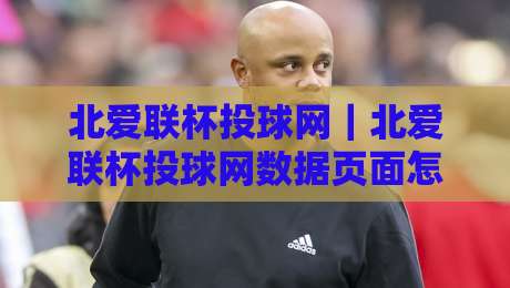 北爱联杯投球网|北爱联杯投球网数据页面怎么用?老玩家聊点实在的-今日最新外围投球网大小球预测免安装走势频道英文解说 北爱联杯投球网|北爱联杯投球网数据页面怎么用?老玩家聊点实在的-今日最新外围投球网大小球预测免安装走势频道英文解说