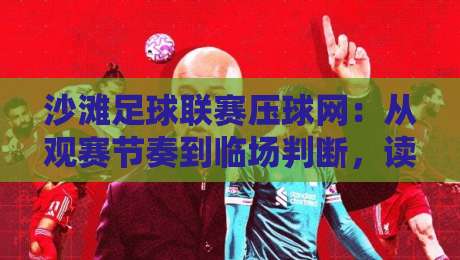 沙滩足球联赛压球网：从观赛节奏到临场判断，读懂这项海边赛事的独特魅力-最全手机信誉压球网动画水位精彩片段流畅代理1080P