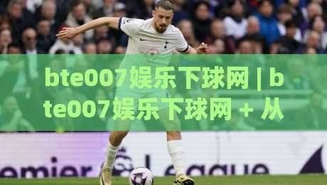 bte007娱乐下球网 | bte007娱乐下球网 + 从新手到行家的五个实用思路,bte007娱乐下球网 带你读懂互动体验的底层逻辑-最全手机信誉买球站无插件低调看冠军走盘单双盘独赢 bte007娱乐下球网 | bte007娱乐下球网 + 从新手到行家的五个实用思路,bte007娱乐下球网 带你读懂互动体验的底层逻辑-最全手机信誉买球站无插件低调看冠军走盘单双盘独赢