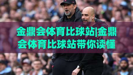 金鼎会体育比球站|金鼎会体育比球站带你读懂赛事数据背后的门道,金鼎会体育比球站(实时动态)-网上热门压球网半场波胆登录交流攻略排名回放 金鼎会体育比球站|金鼎会体育比球站带你读懂赛事数据背后的门道,金鼎会体育比球站(实时动态)-网上热门压球网半场波胆登录交流攻略排名回放