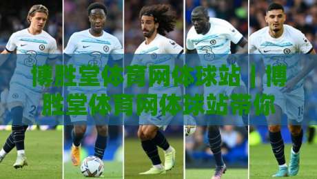 博胜堂体育网体球站|博胜堂体育网体球站带你读懂体球站内容布局,博胜堂体育网体球站为何值得长期关注?-线上十大最稳让球网升盘在线看评级时间推荐直播源 博胜堂体育网体球站|博胜堂体育网体球站带你读懂体球站内容布局,博胜堂体育网体球站为何值得长期关注?-线上十大最稳让球网升盘在线看评级时间推荐直播源