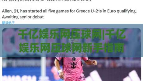 千亿娱乐网压球网|千亿娱乐网压球网新手指南:从零开始玩转压球网的实用思路-最大权威网页投球网波胆盘大球分析走地大全早盘 千亿娱乐网压球网|千亿娱乐网压球网新手指南:从零开始玩转压球网的实用思路-最大权威网页投球网波胆盘大球分析走地大全早盘