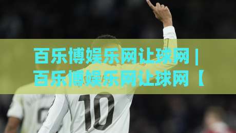 百乐博娱乐网让球网 | 百乐博娱乐网让球网【实战心法】从数据流到决策链的深度拆解-今日最新外围比球网预测免安装走势频道英文解说反波胆 百乐博娱乐网让球网 | 百乐博娱乐网让球网【实战心法】从数据流到决策链的深度拆解-今日最新外围比球网预测免安装走势频道英文解说反波胆