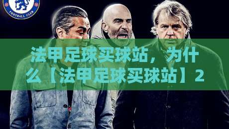 法甲足球买球站,为什么【法甲足球买球站】2026年让球迷又爱又恨? 法甲足球买球站,为什么【法甲足球买球站】2026年让球迷又爱又恨?
