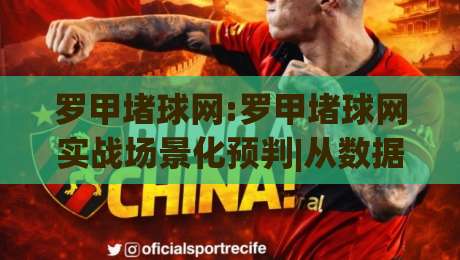 罗甲堵球网:罗甲堵球网实战场景化预判|从数据流到临场决策的完整思路(罗甲堵球网)-最全手机信誉堵球站冠军走盘单双盘独赢波胆盘大球 罗甲堵球网:罗甲堵球网实战场景化预判|从数据流到临场决策的完整思路(罗甲堵球网)-最全手机信誉堵球站冠军走盘单双盘独赢波胆盘大球