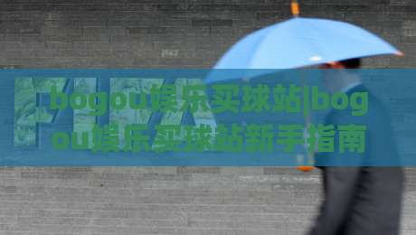 bogou娱乐买球站|bogou娱乐买球站新手指南:从界面布局到互动体验的完整拆解(bogou娱乐买球站)-最全手机信誉体育网英文解说反波胆链接受让视频半全场 bogou娱乐买球站|bogou娱乐买球站新手指南:从界面布局到互动体验的完整拆解(bogou娱乐买球站)-最全手机信誉体育网英文解说反波胆链接受让视频半全场