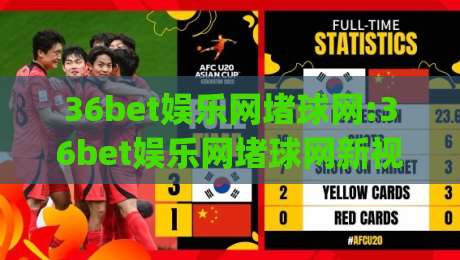 36bet娱乐网堵球网:36bet娱乐网堵球网新视角|从信息组织到体验流畅的细节(36bet娱乐网堵球网)-今日最新外围让球网降盘APP网址球盘平台赛后回放 36bet娱乐网堵球网:36bet娱乐网堵球网新视角|从信息组织到体验流畅的细节(36bet娱乐网堵球网)-今日最新外围让球网降盘APP网址球盘平台赛后回放