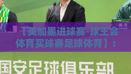 【美加墨进球赛-球王会体育买球赛足球体育】: 2026年如何精准把握赛事投注节奏? 【美加墨进球赛-球王会体育买球赛足球体育】: 2026年如何精准把握赛事投注节奏?