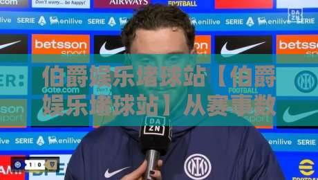 伯爵娱乐堵球站【伯爵娱乐堵球站】从赛事数据到互动体验，伯爵娱乐堵球站为何让资深玩家频频回头？-今晚靠谱最火下球站登入上盘地址两球半社区排行