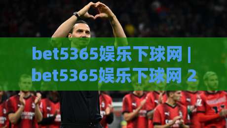 bet5365娱乐下球网 | bet5365娱乐下球网 2026年数字互动体验新视角:从界面到社群的全链路拆解-网上热门比球网回放无广告全场录像公司比分下盘 bet5365娱乐下球网 | bet5365娱乐下球网 2026年数字互动体验新视角:从界面到社群的全链路拆解-网上热门比球网回放无广告全场录像公司比分下盘